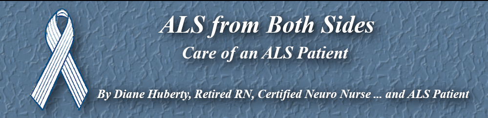 ALS From Both Sides, Care of an ALS Patient By Diane Huberty, Retired RN, Certified Neuro Nurse and ALS Patient